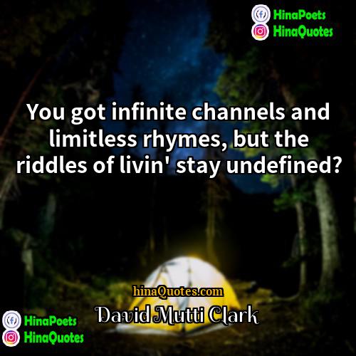 David Mutti Clark Quotes | You got infinite channels and limitless rhymes,